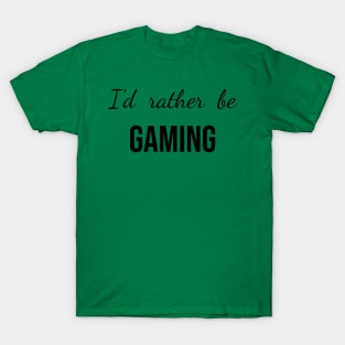 I’d rather be gaming, black T-Shirt